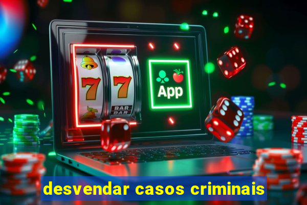 desvendar casos criminais